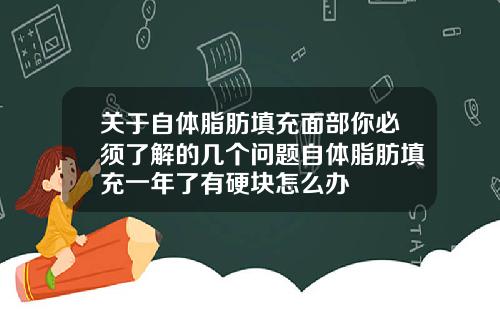 关于自体脂肪填充面部你必须了解的几个问题自体脂肪填充一年了有硬块怎么办