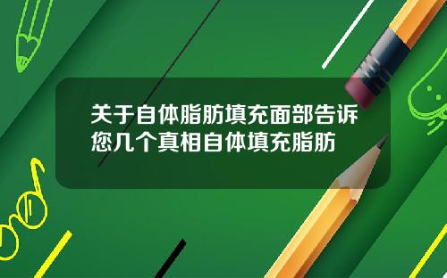 关于自体脂肪填充面部告诉您几个真相自体填充脂肪