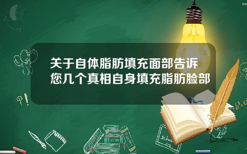 关于自体脂肪填充面部告诉您几个真相自身填充脂肪脸部