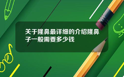 关于隆鼻最详细的介绍隆鼻子一般需要多少钱