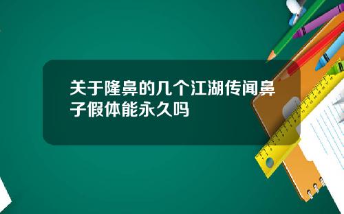关于隆鼻的几个江湖传闻鼻子假体能永久吗