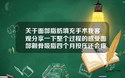 关于面部脂肪填充手术我客观分享一下整个过程的感受面部颧骨吸脂四个月按压还会疼