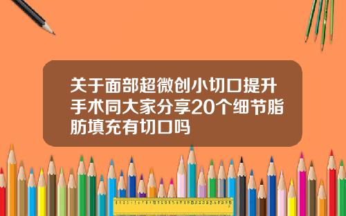 关于面部超微创小切口提升手术同大家分享20个细节脂肪填充有切口吗