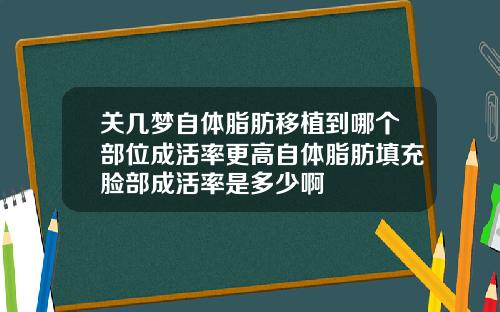 关几梦自体脂肪移植到哪个部位成活率更高自体脂肪填充脸部成活率是多少啊