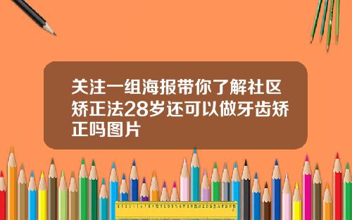 关注一组海报带你了解社区矫正法28岁还可以做牙齿矫正吗图片