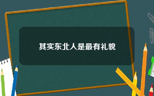 其实东北人是最有礼貌