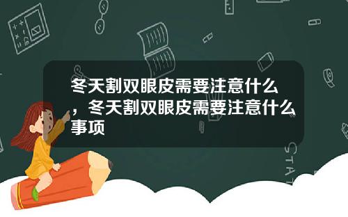 冬天割双眼皮需要注意什么，冬天割双眼皮需要注意什么事项