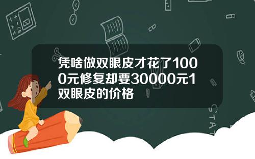 凭啥做双眼皮才花了1000元修复却要30000元1双眼皮的价格
