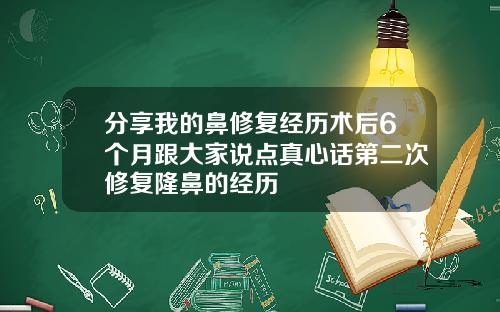 分享我的鼻修复经历术后6个月跟大家说点真心话第二次修复隆鼻的经历