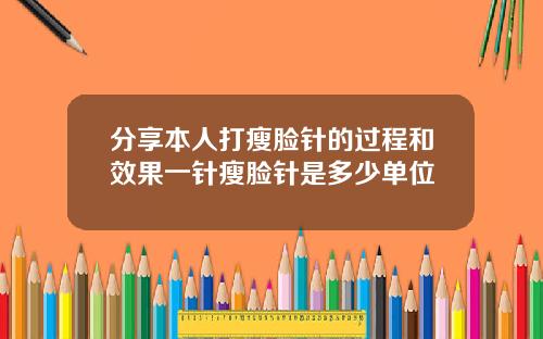 分享本人打瘦脸针的过程和效果一针瘦脸针是多少单位