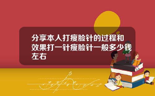 分享本人打瘦脸针的过程和效果打一针瘦脸针一般多少钱左右