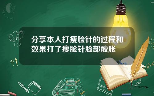 分享本人打瘦脸针的过程和效果打了瘦脸针脸部酸胀