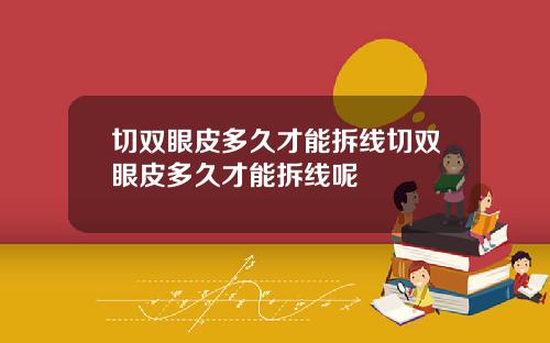 切双眼皮多久才能拆线切双眼皮多久才能拆线呢