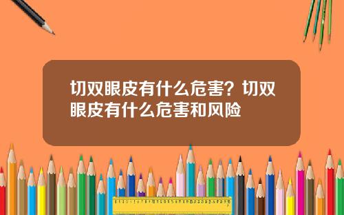 切双眼皮有什么危害？切双眼皮有什么危害和风险