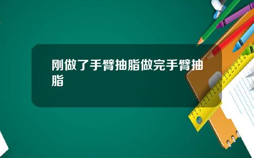 刚做了手臂抽脂做完手臂抽脂