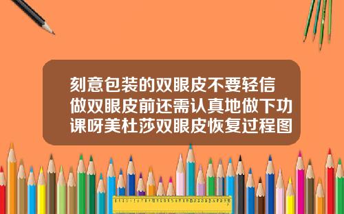 刻意包装的双眼皮不要轻信做双眼皮前还需认真地做下功课呀美杜莎双眼皮恢复过程图片