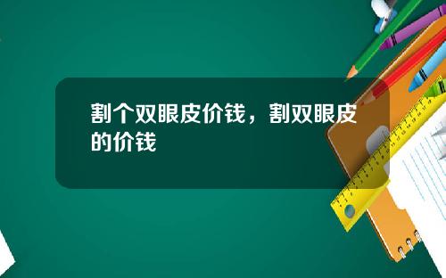 割个双眼皮价钱，割双眼皮的价钱
