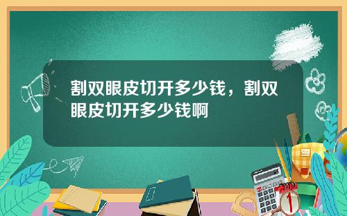 割双眼皮切开多少钱，割双眼皮切开多少钱啊