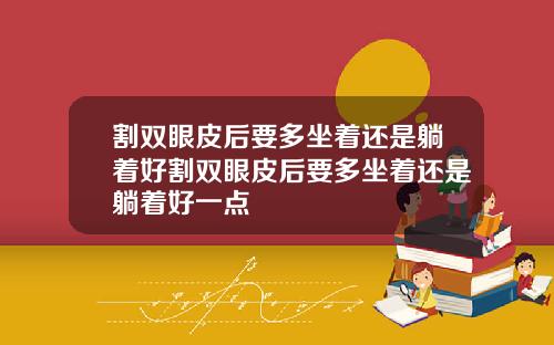 割双眼皮后要多坐着还是躺着好割双眼皮后要多坐着还是躺着好一点