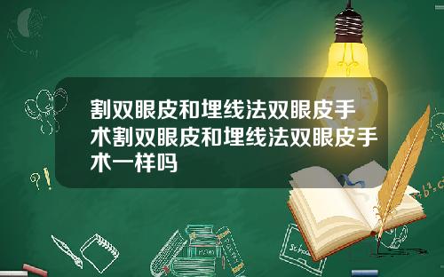 割双眼皮和埋线法双眼皮手术割双眼皮和埋线法双眼皮手术一样吗