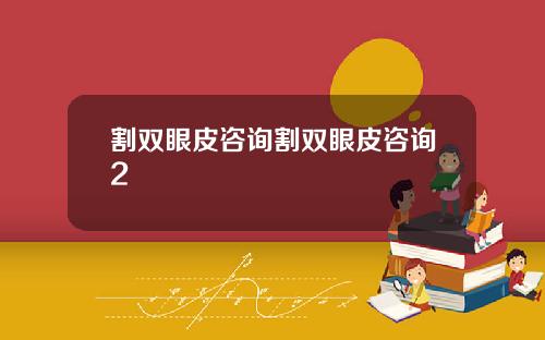 割双眼皮咨询割双眼皮咨询2