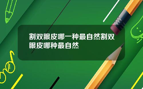 割双眼皮哪一种最自然割双眼皮哪种最自然