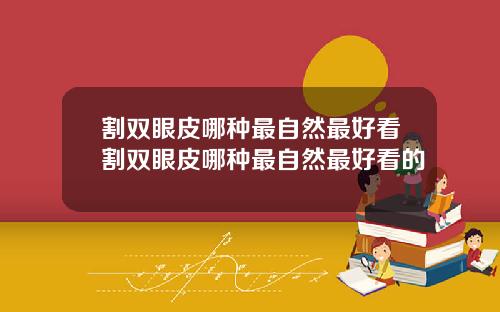 割双眼皮哪种最自然最好看割双眼皮哪种最自然最好看的