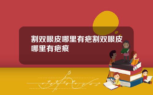 割双眼皮哪里有疤割双眼皮哪里有疤痕
