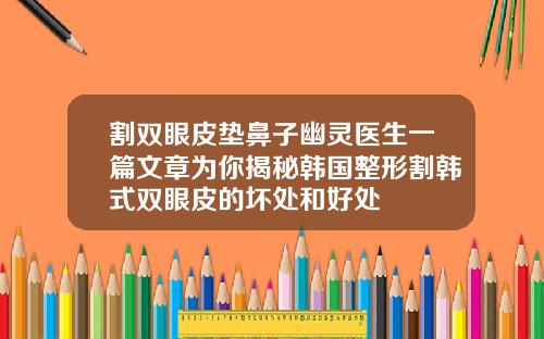 割双眼皮垫鼻子幽灵医生一篇文章为你揭秘韩国整形割韩式双眼皮的坏处和好处