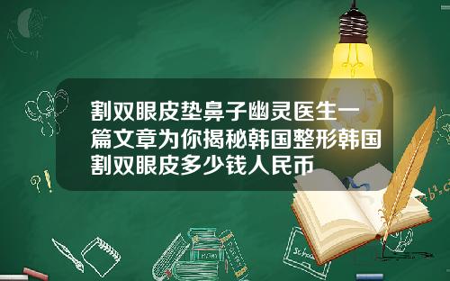 割双眼皮垫鼻子幽灵医生一篇文章为你揭秘韩国整形韩国割双眼皮多少钱人民币