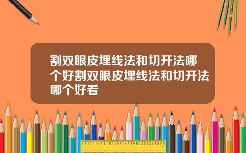 割双眼皮埋线法和切开法哪个好割双眼皮埋线法和切开法哪个好看
