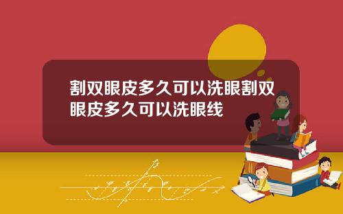 割双眼皮多久可以洗眼割双眼皮多久可以洗眼线