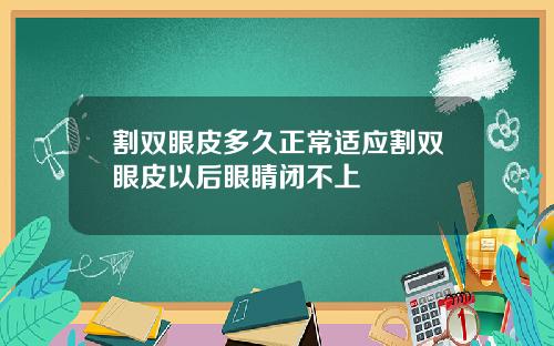 割双眼皮多久正常适应割双眼皮以后眼睛闭不上