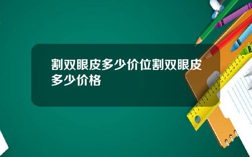 割双眼皮多少价位割双眼皮多少价格