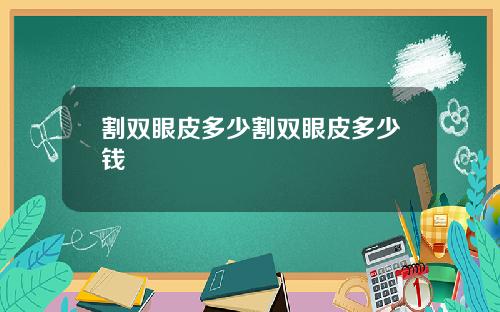 割双眼皮多少割双眼皮多少钱
