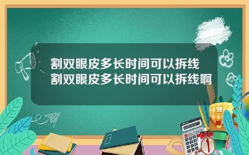 割双眼皮多长时间可以拆线割双眼皮多长时间可以拆线啊