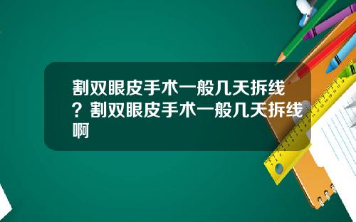 割双眼皮手术一般几天拆线？割双眼皮手术一般几天拆线啊
