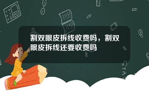 割双眼皮拆线收费吗，割双眼皮拆线还要收费吗
