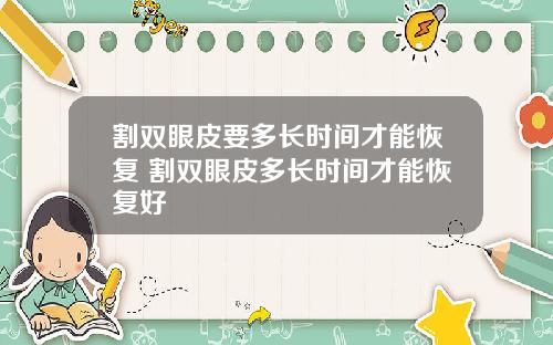 割双眼皮要多长时间才能恢复 割双眼皮多长时间才能恢复好