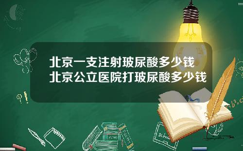 北京一支注射玻尿酸多少钱北京公立医院打玻尿酸多少钱