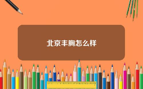 北京丰胸怎么样