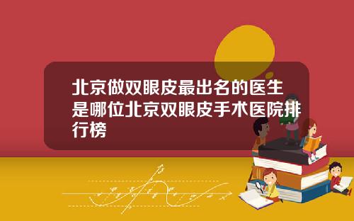 北京做双眼皮最出名的医生是哪位北京双眼皮手术医院排行榜