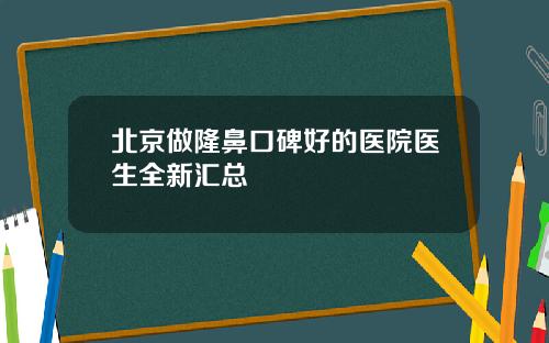 北京做隆鼻口碑好的医院医生全新汇总