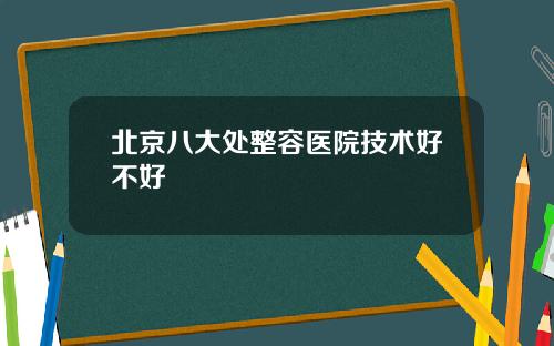 北京八大处整容医院技术好不好