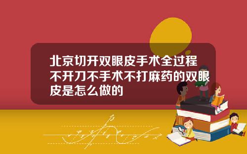 北京切开双眼皮手术全过程不开刀不手术不打麻药的双眼皮是怎么做的