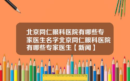 北京同仁眼科医院有哪些专家医生名字北京同仁眼科医院有哪些专家医生【新闻】