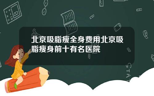 北京吸脂瘦全身费用北京吸脂瘦身前十有名医院