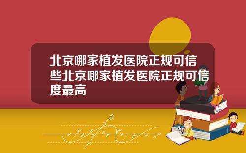 北京哪家植发医院正规可信些北京哪家植发医院正规可信度最高