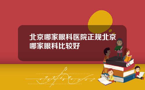 北京哪家眼科医院正规北京哪家眼科比较好