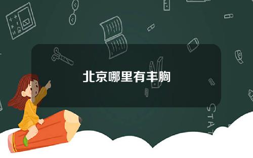 北京哪里有丰胸